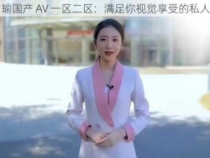 张津瑜国产 AV 一区二区：满足你视觉享受的私人专属