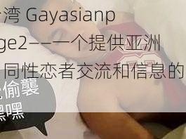 台湾 Gayasianpage2——一个提供亚洲男同性恋者交流和信息的平台