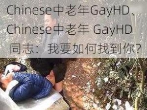 Chinese中老年GayHD、Chinese中老年 GayHD 同志：我要如何找到你？