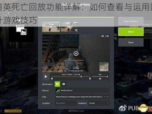 和平精英死亡回放功能详解：如何查看与运用回放功能提升游戏技巧