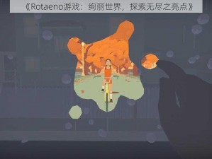 《Rotaeno游戏：绚丽世界，探索无尽之亮点》