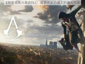 《刺客信条大革命DLC：探索死去的国王的进入方法》