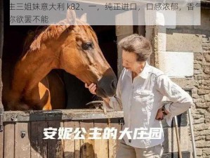 农场主三姐妹意大利 k82、一，纯正进口，口感浓郁，香气四溢，让你欲罢不能