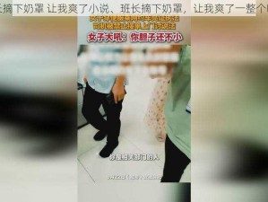 班长摘下奶罩 让我爽了小说、班长摘下奶罩，让我爽了一整个晚上