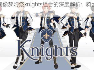 关于偶像梦幻祭knights组合的深度解析：骑士风采介绍