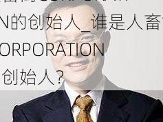 人畜禽CORPORATION的创始人_谁是人畜禽 CORPORATION的创始人？