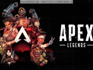 Apex英雄掌控之巅：探索无尽战斗与策略的智慧之源