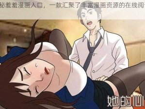 歪歪秘羞羞漫画入口，一款汇聚了丰富漫画资源的在线阅读 APP