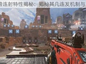 Apex猎兽连射特性揭秘：揭秘其几连发机制与实战应用