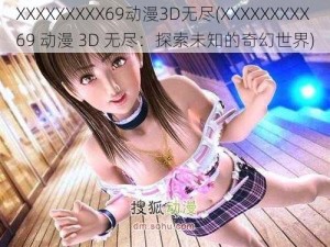 XXXXXXXXX69动漫3D无尽(XXXXXXXXX69 动漫 3D 无尽：探索未知的奇幻世界)