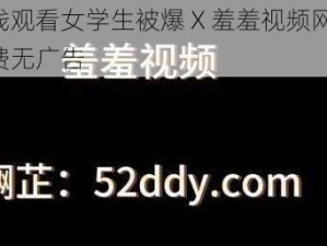 在线观看女学生被爆 X 羞羞视频网站，免费无广告