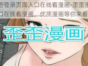 歪歪漫画登录页面入口在线看漫画-歪歪漫画登录页面入口在线看漫画，优质漫画等你来看