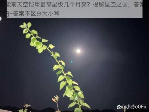 附能前天空铠甲最高星级几个月亮？揭秘星空之谜，答案揭晓FJ+答案不区分大小写