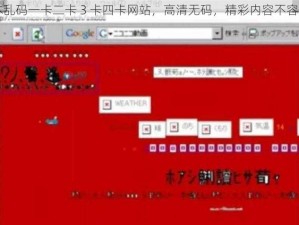 日本乱码一卡二卡 3 卡四卡网站，高清无码，精彩内容不容错过