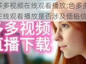 色多多视频在线观看播放;色多多视频在线观看播放是否涉及低俗信息？