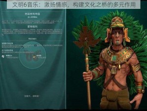 文明6音乐：激扬情感，构建文化之桥的多元作用