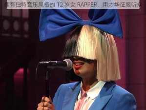 拥有独特音乐风格的 12 岁女 RAPPER，用才华征服听众