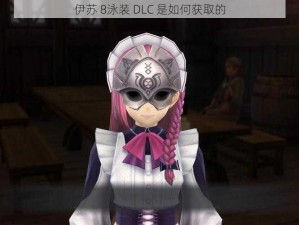 伊苏 8泳装 DLC 是如何获取的