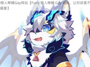 furry狼人榨精Gay网站【Furry 狼人榨精 Gay 网站，让你欲罢不能的视觉盛宴】