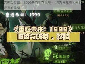 重返未来游戏攻略：1999年的生存挑战——旧齿与陈痕关卡挑战技巧与屏住呼吸的策略