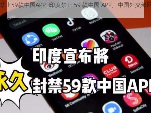 印度禁止59款中国APP_印度禁止 59 款中国 APP，中国外交部回应来了