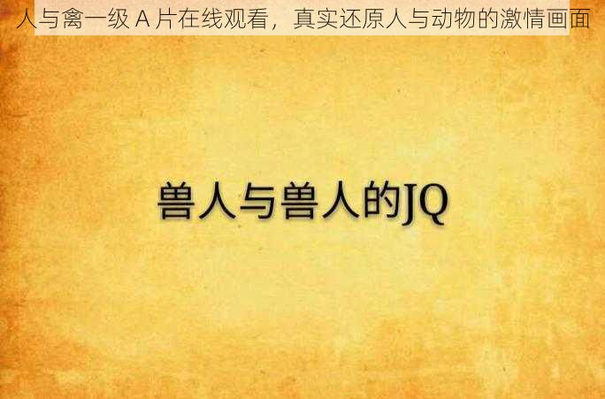 人与禽一级 A 片在线观看，真实还原人与动物的激情画面