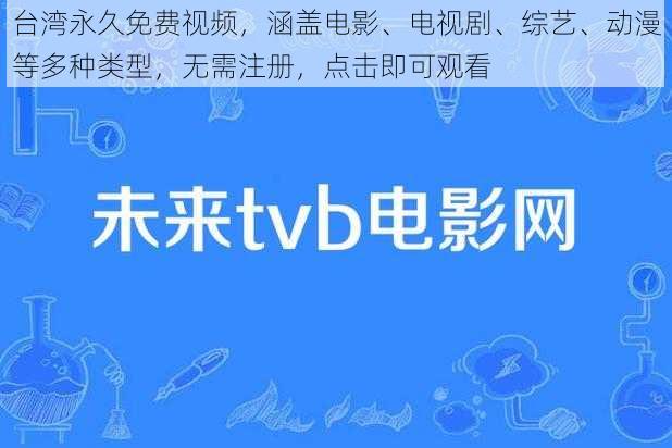 台湾永久免费视频，涵盖电影、电视剧、综艺、动漫等多种类型，无需注册，点击即可观看