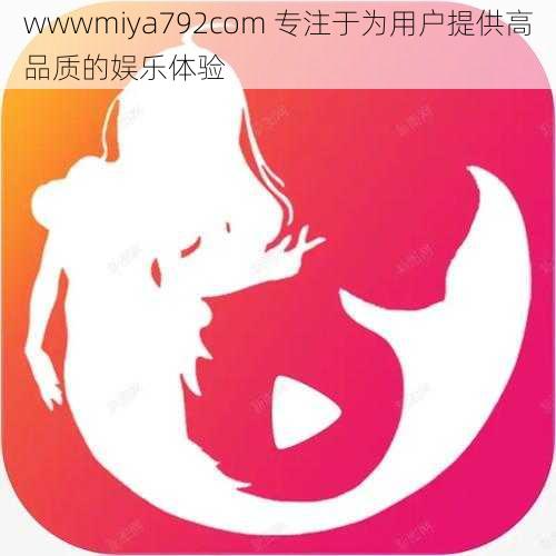 wwwmiya792com 专注于为用户提供高品质的娱乐体验