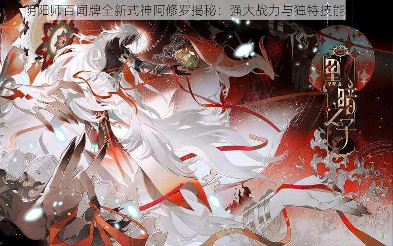 阴阳师百闻牌全新式神阿修罗揭秘：强大战力与独特技能解析