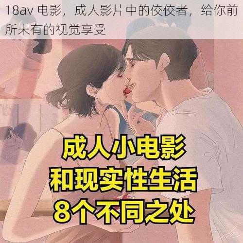 18av 电影，成人影片中的佼佼者，给你前所未有的视觉享受