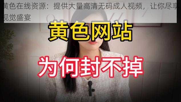 黄色在线资源：提供大量高清无码成人视频，让你尽享视觉盛宴