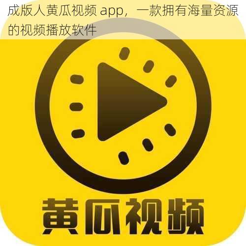 成版人黄瓜视频 app，一款拥有海量资源的视频播放软件