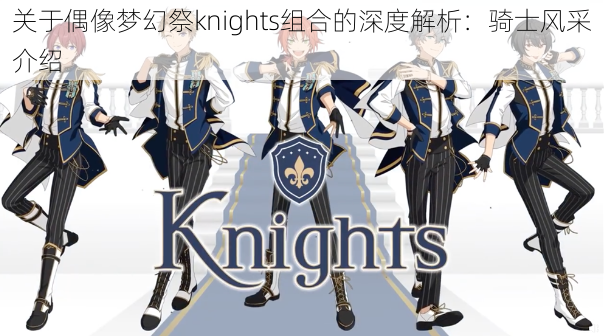 关于偶像梦幻祭knights组合的深度解析：骑士风采介绍