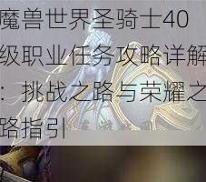 魔兽世界圣骑士40级职业任务攻略详解：挑战之路与荣耀之路指引