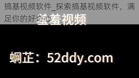 搞基视频软件_探索搞基视频软件，满足你的好奇心