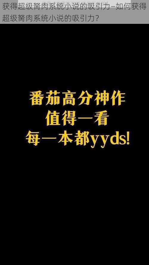 获得超级胬肉系统小说的吸引力—如何获得超级胬肉系统小说的吸引力？