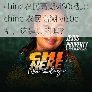 chine农民高潮viS0e乱;：chine 农民高潮 viS0e 乱，这是真的吗？