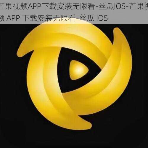 芒果视频APP下载安装无限看-丝瓜IOS-芒果视频 APP 下载安装无限看-丝瓜 IOS