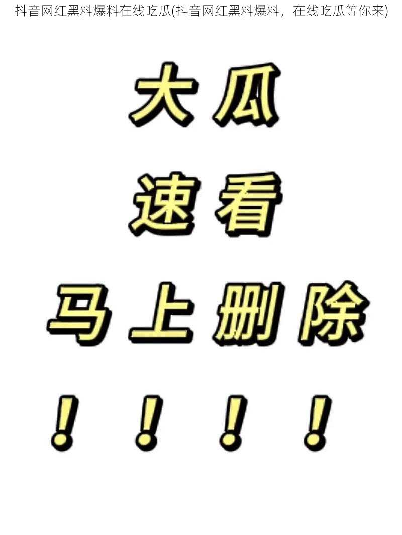 抖音网红黑料爆料在线吃瓜(抖音网红黑料爆料，在线吃瓜等你来)