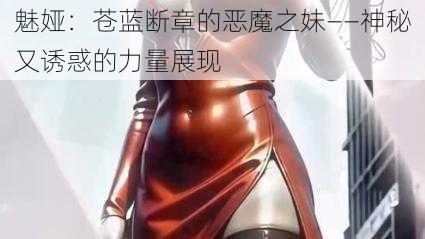 魅娅：苍蓝断章的恶魔之妹——神秘又诱惑的力量展现