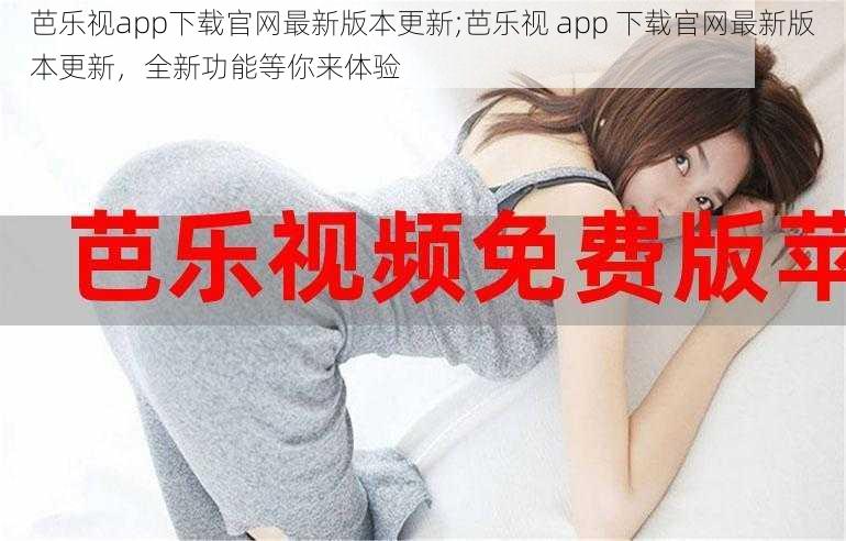 芭乐视app下载官网最新版本更新;芭乐视 app 下载官网最新版本更新，全新功能等你来体验