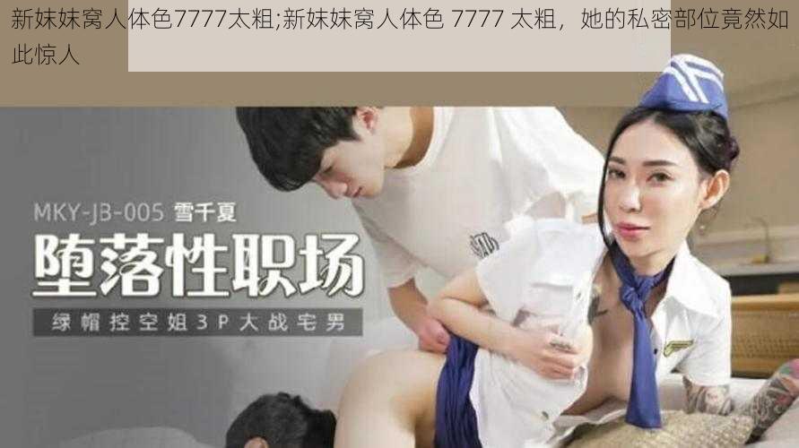 新妺妺窝人体色7777太粗;新妺妺窝人体色 7777 太粗，她的私密部位竟然如此惊人