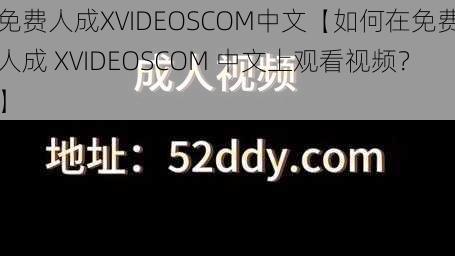 免费人成XVIDEOSCOM中文【如何在免费人成 XVIDEOSCOM 中文上观看视频？】