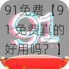 91免费【91 免费真的好用吗？】