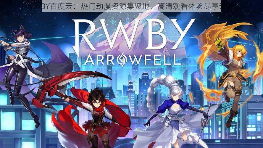 RWBY百度云：热门动漫资源集聚地，高清观看体验尽享云端