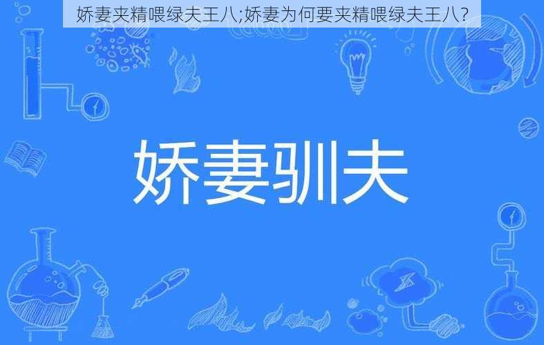 娇妻夹精喂绿夫王八;娇妻为何要夹精喂绿夫王八？