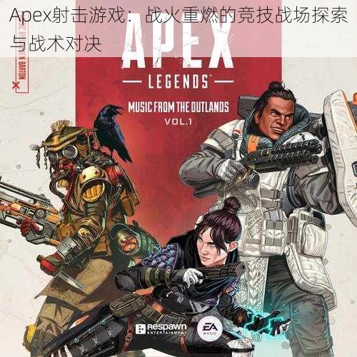 Apex射击游戏：战火重燃的竞技战场探索与战术对决