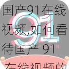 国产91在线视频,如何看待国产 91 在线视频的发展？