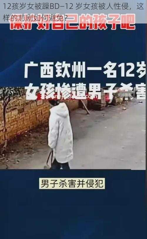 12孩岁女被躁BD—12 岁女孩被人性侵，这样的悲剧如何避免？