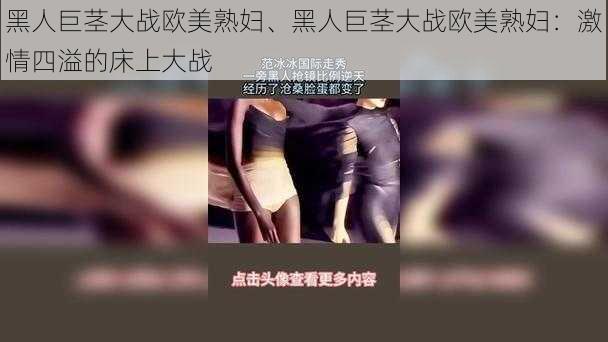 黑人巨茎大战欧美熟妇、黑人巨茎大战欧美熟妇：激情四溢的床上大战